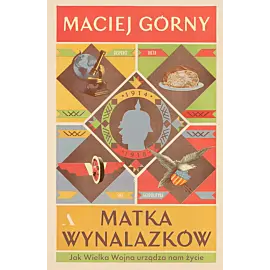 Matka wynalazków. Jak Wielka Wojna urządza nam życie