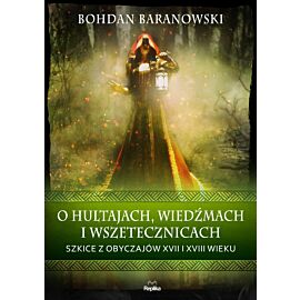O hultajach, wiedźmach i wszetecznicach. Szkice z obyczajów XVII i XVIII wieku