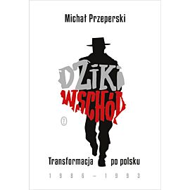 Dziki Wschód. Transformacja po polsku 1986-1993 (e-book)