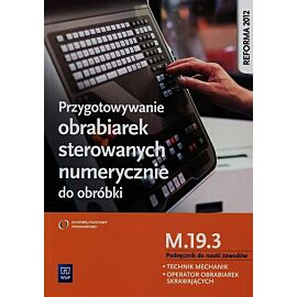 Przygotowywanie obrabiarek sterowanych numerycznie do obróbki M.19. 3 Podręcznik do nauki zawodów Technik mechanik operator obrabiarek skrawających
