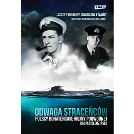 Odwaga straceńców. Polscy bohaterowie wojny podwodnej
