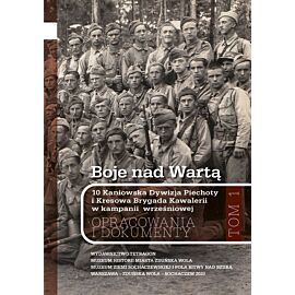 Boje nad Wartą. 10 Kaniowska Dywizja Piechoty i Kresowa Brygada Kawalerii w kampanii wrześniowej. Opracowania i dokumenty. Tom 1