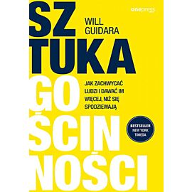 Sztuka gościnności. Jak zachwycać ludzi i dawać im więcej, niż się spodziewają (e-book)