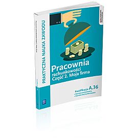 Pracownia rachunkowości. Moja firma. Część 2. Technik ekonomista/technik rachunkowości. Kwalifikacja a. 36