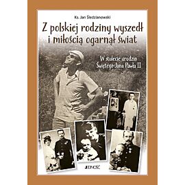 Z polskiej rodziny wyszedł i miłością ogarnął świat.