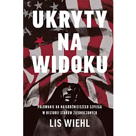 Ukryty na widoku. Polowanie na najgroźniejszego szpiega w historii Stanów Zjednoczonych