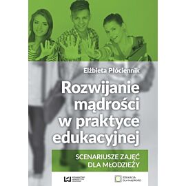 Rozwijanie mądrości w praktyce edukacyjnej scenariusze zajęć dla młodzieży