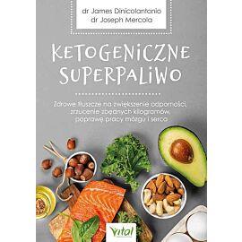 Ketogeniczne superpaliwo. Zdrowe tłuszcze na zwiększenie odporności, zrzucenie zbędnych kilogramów, poprawę pracy mózgu i serca. Najlepsze źródła oraz poprawne dawkowanie