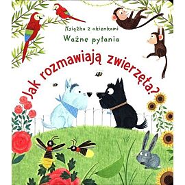 Jak rozmawiają zwierzęta? Książka z okienkami. Ważne pytania