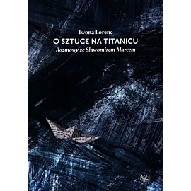 O sztuce na Titanicu. Rozmowy ze Sławomirem Marcem