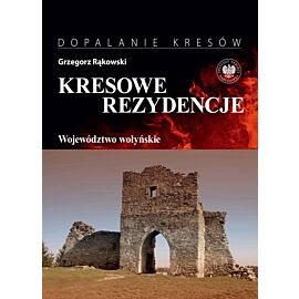 Kresowe rezydencje. Województwo wołyńskie. Tom 4