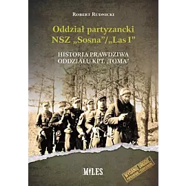 Oddział partyzancki NSZ “Sosna”/”Las1”. Historia prawdziwa oddziału kpt. “Toma”