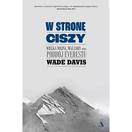 W stronę ciszy. Wielka wojna, Mallory oraz podbój Everestu