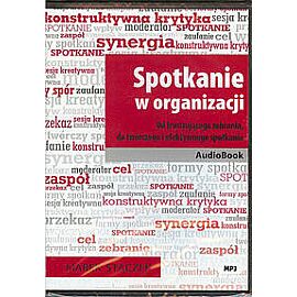 Spotkanie w organizacji. Od frustrującego zebrania, do twórczego i efektywnego spotkania. Książka audio CD MP3