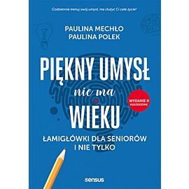 Piękny umysł nie ma wieku. Łamigłówki dla seniorów i nie tylko. Wydanie II poszerzone (e-book)