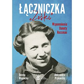 Łączniczka "Zośki". Wspomnienia Danuty Rossman