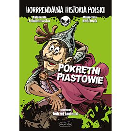 Pokrętni Piastowie. Horrrendalna historia Polski