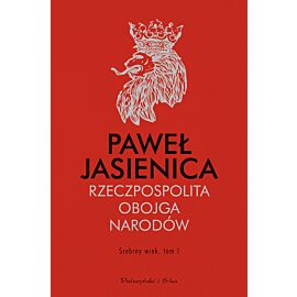 Srebrny wiek Rzeczpospolita Obojga Narodów Tom 1