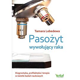 Pasożyt wywołujący raka diagnostyka profilaktyka i terapia w świetle badań naukowych