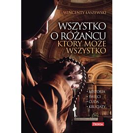 Wszystko o różańcu, który może wszystko. Historia, cuda, święci, krucjaty