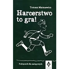 Harcerstwo to gra Podręcznik dla zastępowych
