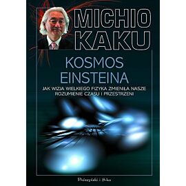 Kosmos Einsteina. Jak wizja wielkiego fizyka zmieniła nasze rozumienie czasu i przestrzeni