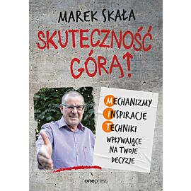 Skuteczność górą! Mechanizmy - Inspiracje - Techniki wpływające na Twoje decyzje (e-book)