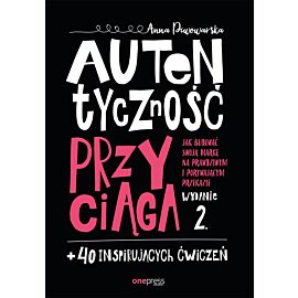 Autentyczność przyciąga. Jak budować swoją markę na prawdziwym i porywającym przekazie. Wydanie 2. + 40 inspirujących ćwiczeń (audiobook MP3)