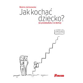 Jak kochać dziecko? (w przedszkolu i w domu)