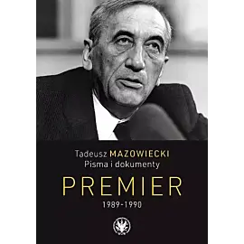 Tadeusz Mazowiecki. Pisma i dokumenty. Premier 1989-1990