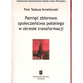 Pamięć zbiorowa społeczeństwa polskiego w okresie transformacji. Tom 2