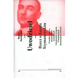 Uwodziciel. Rzecz o Karolu Szymanowskim