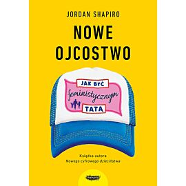 Nowe ojcostwo. Jak być feministycznym tatą.