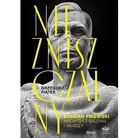 Niezniszczalny. Bohdan Pniewski. Architekt salonu i władzy