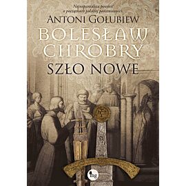Bolesław Chrobry. Szło nowe