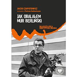 Jak obalałem Mur Berliński. Jacek Czaputowicz rozmawia z Piotrem Śmiłowiczem