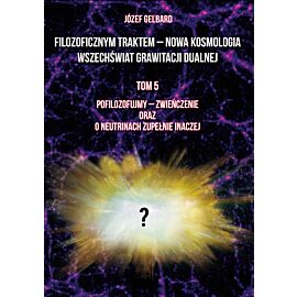 Filozoficznym traktem – Nowa Kosmologia. Wszechświat grawitacji dualnej. Tom 5. Pofilozofujmy - zwieńczenie oraz o neutrinach zupełnie inaczej