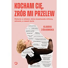 Kocham cię, zrób mi przelew. Historie o miłości, która kosztowała miliony, zdrowie, a nawet życie