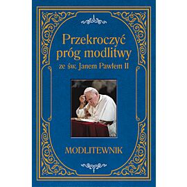Przekroczyć próg modlitwy ze św Janem Pawłem II modlitewnik