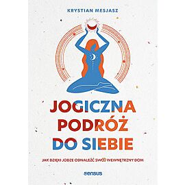 Jogiczna podróż do siebie. Jak dzięki jodze odnaleźć swój wewnętrzny dom
