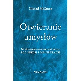 Otwieranie umysłów. Jak skutecznie przekonywać innych bez presji i manipulacji