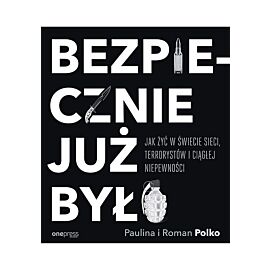 Bezpiecznie już było Jak żyć w świecie sieci terrorystów i ciągłej niepewności
