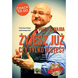 Żyjesz już czy tylko jesteś? Instrukcja obsługi spełnionego życia