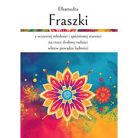 Fraszki z wczesnej młodości i spóźnionej starości na rzecz drobnej radości wbrew powadze ludności