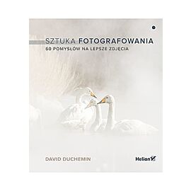 Sztuka fotografowania. 60 pomysłów na lepsze zdjęcia