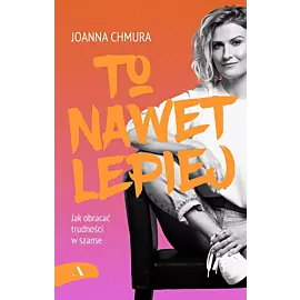 To nawet lepiej. Jak obracać trudności w szanse