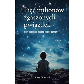 Pięć milionów zgaszonych gwiazdek. Listy poczętego dziecka do swojej mamy