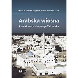 Arabska Wiosna i świat arabski u progu XXI wieku