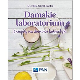 Damskie laboratorium. Przepisy na domowe kosmetyki