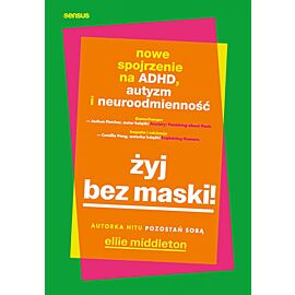 Żyj bez maski! Nowe spojrzenie na ADHD, autyzm i neuroodmienność (e-book)